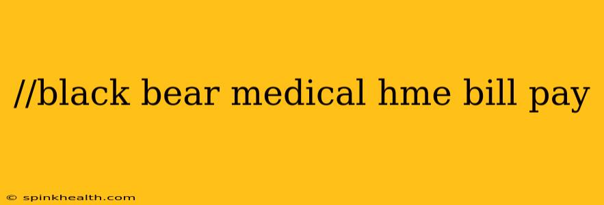//black bear medical hme bill pay