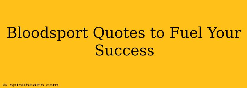 Bloodsport Quotes to Fuel Your Success