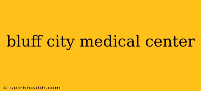 bluff city medical center