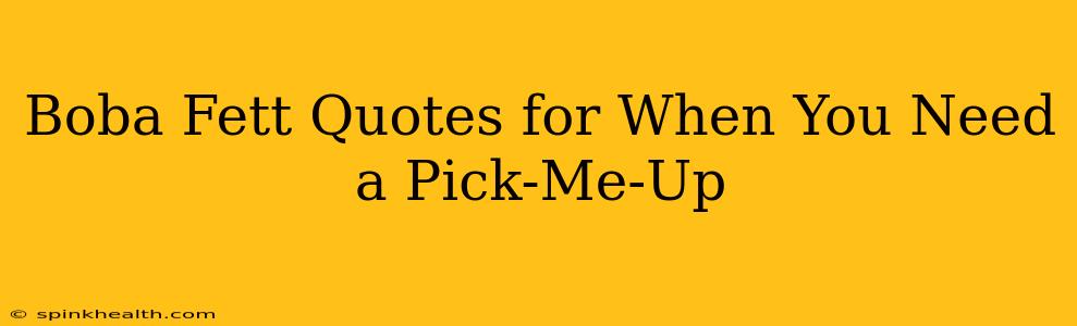 Boba Fett Quotes for When You Need a Pick-Me-Up