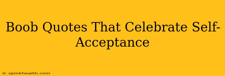 Boob Quotes That Celebrate Self-Acceptance