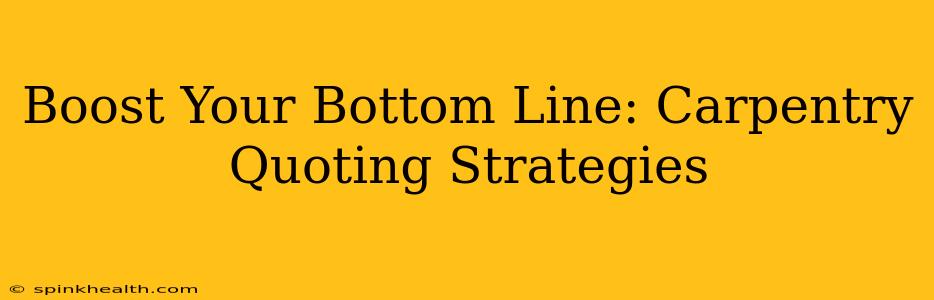 Boost Your Bottom Line: Carpentry Quoting Strategies