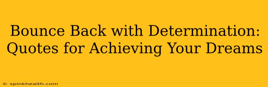 Bounce Back with Determination: Quotes for Achieving Your Dreams