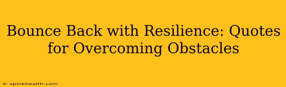 Bounce Back with Resilience: Quotes for Overcoming Obstacles