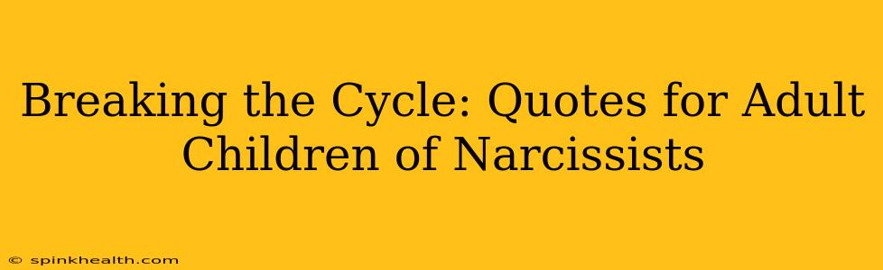 Breaking the Cycle: Quotes for Adult Children of Narcissists