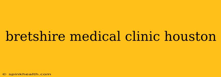 bretshire medical clinic houston