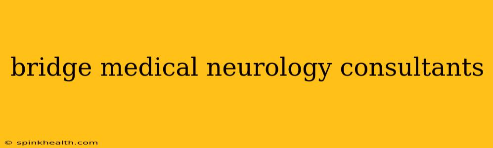bridge medical neurology consultants