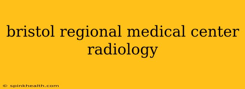 bristol regional medical center radiology