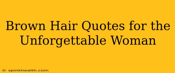 Brown Hair Quotes for the Unforgettable Woman