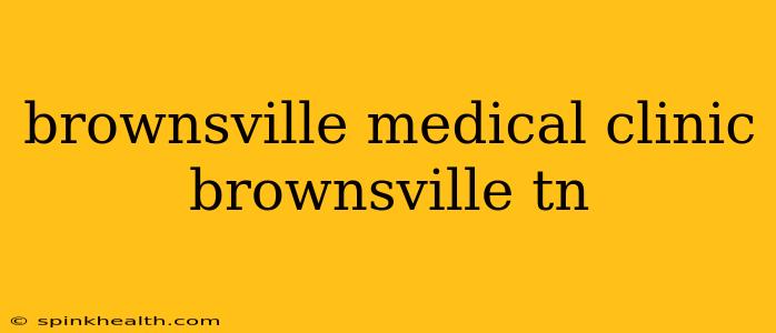 brownsville medical clinic brownsville tn