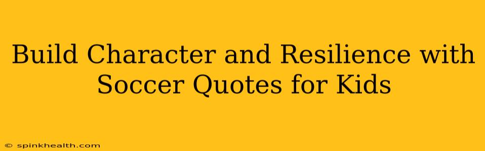 Build Character and Resilience with Soccer Quotes for Kids
