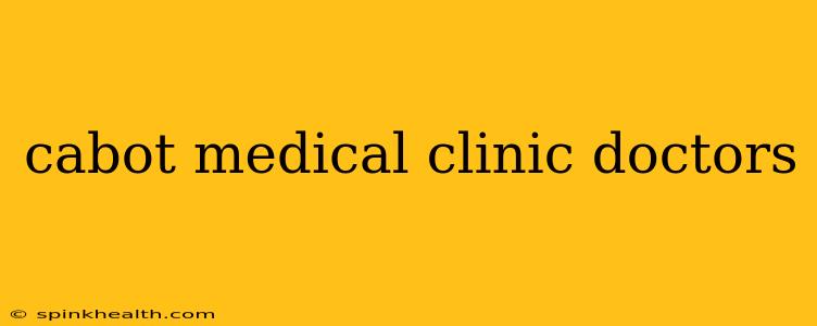 cabot medical clinic doctors