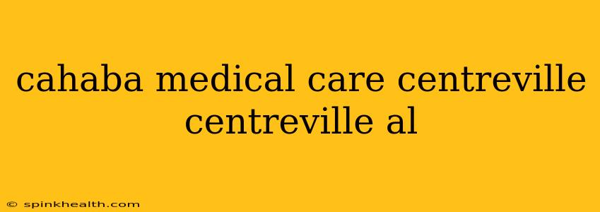 cahaba medical care centreville centreville al