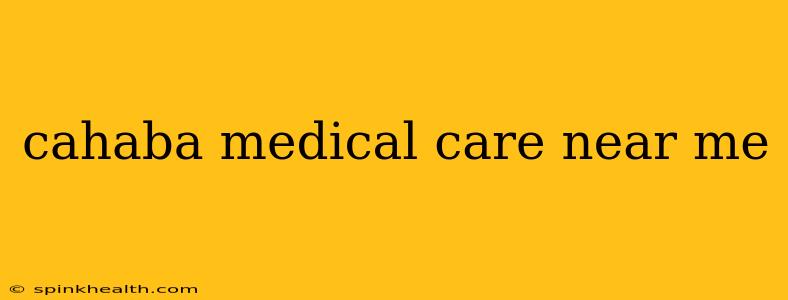 cahaba medical care near me