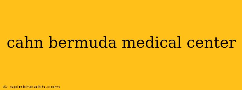 cahn bermuda medical center