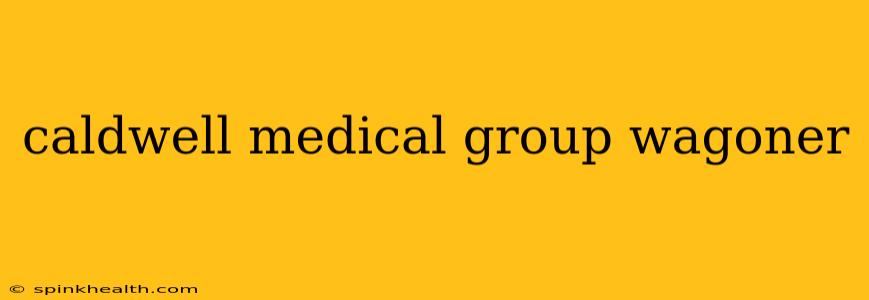 caldwell medical group wagoner