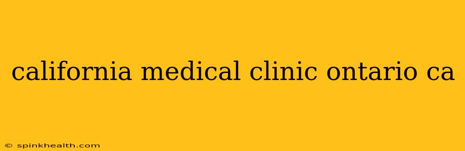 california medical clinic ontario ca