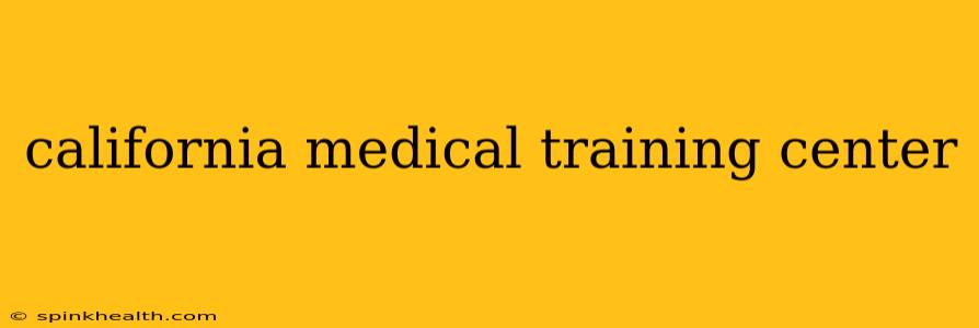 california medical training center