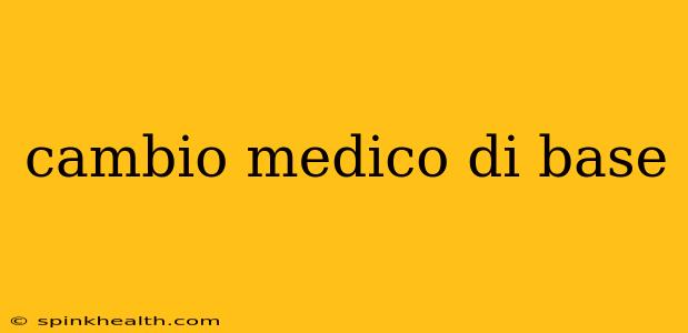 cambio medico di base