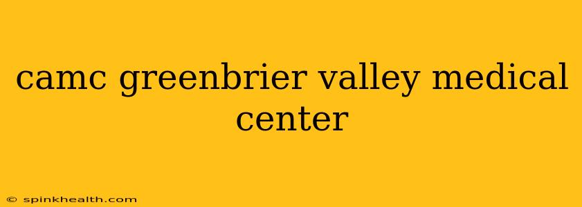 camc greenbrier valley medical center