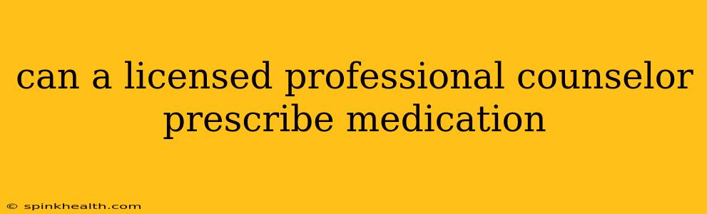 can a licensed professional counselor prescribe medication