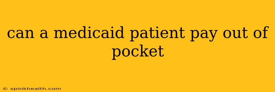 can a medicaid patient pay out of pocket