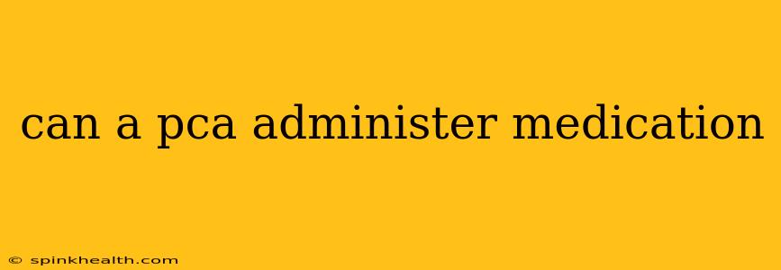 can a pca administer medication