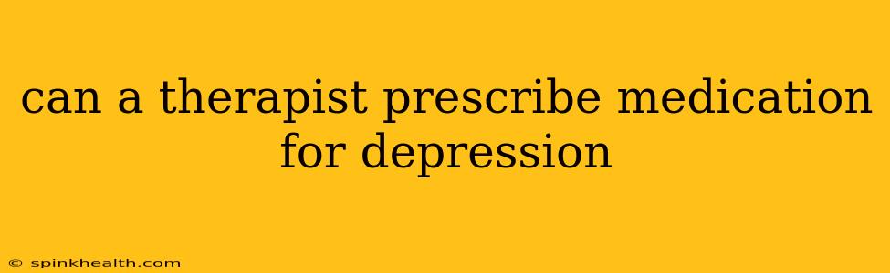 can a therapist prescribe medication for depression