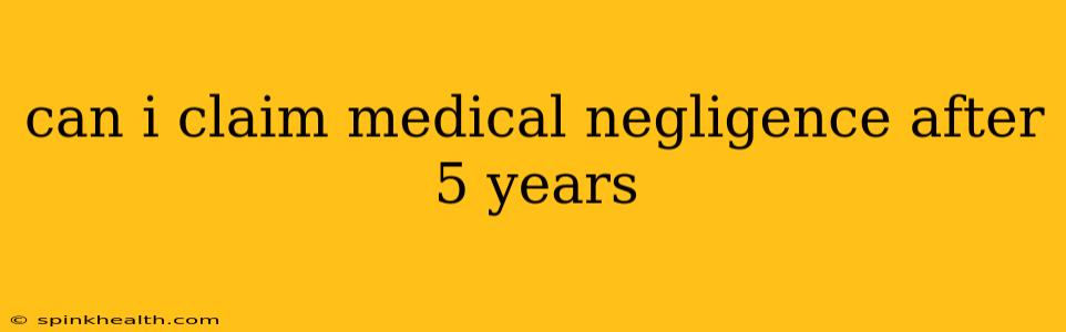 can i claim medical negligence after 5 years