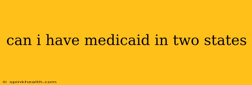 can i have medicaid in two states
