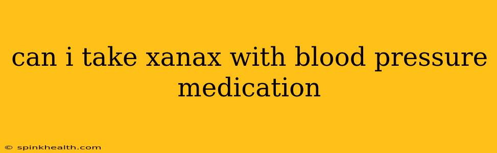 can i take xanax with blood pressure medication