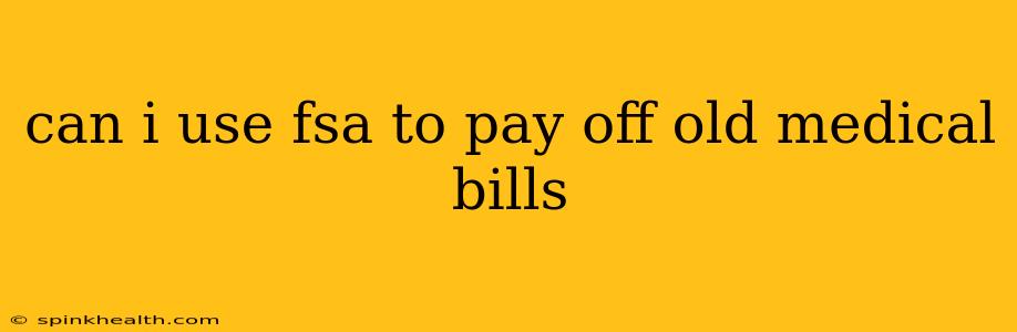 can i use fsa to pay off old medical bills