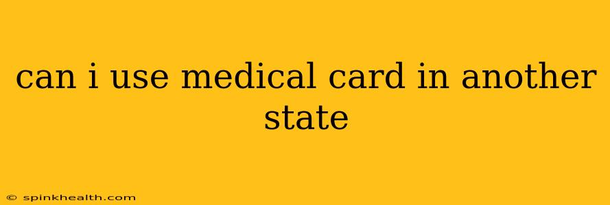 can i use medical card in another state