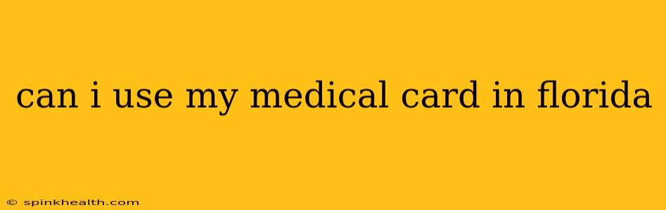 can i use my medical card in florida