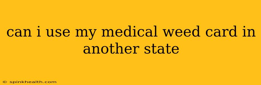 can i use my medical weed card in another state