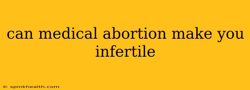 can medical abortion make you infertile