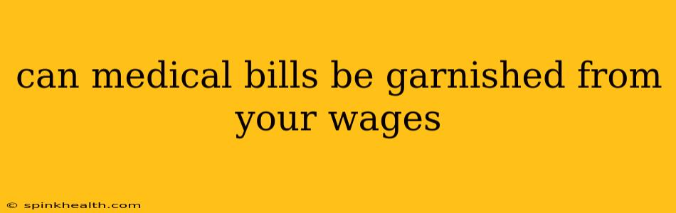 can medical bills be garnished from your wages