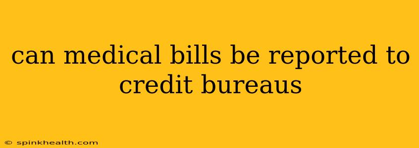 can medical bills be reported to credit bureaus
