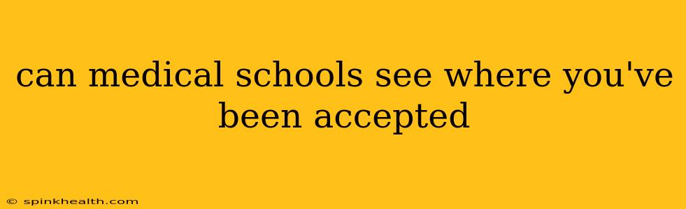 can medical schools see where you've been accepted