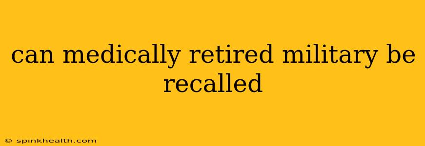 can medically retired military be recalled