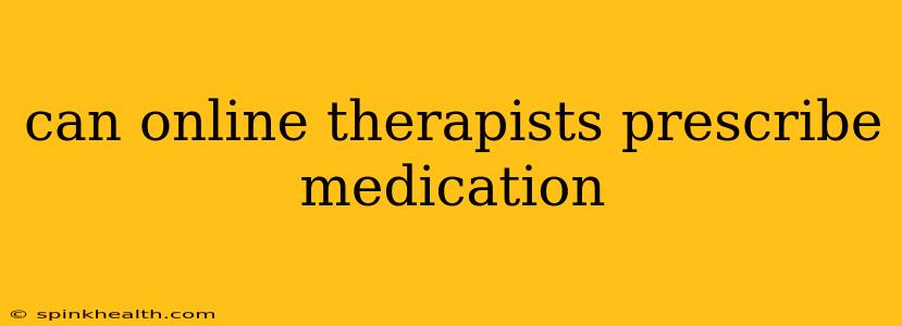 can online therapists prescribe medication
