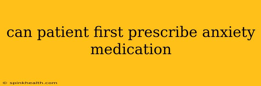 can patient first prescribe anxiety medication