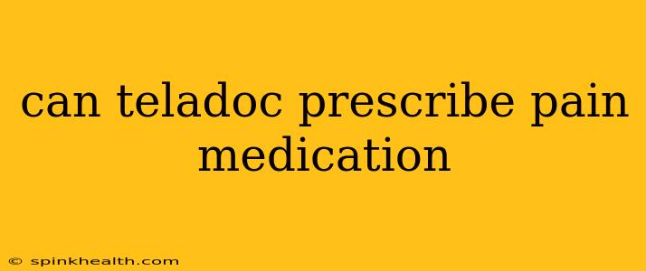 can teladoc prescribe pain medication