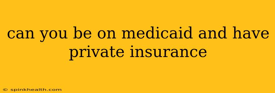 can you be on medicaid and have private insurance