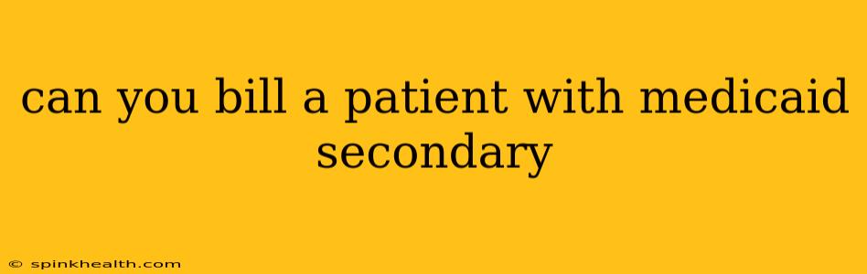 can you bill a patient with medicaid secondary
