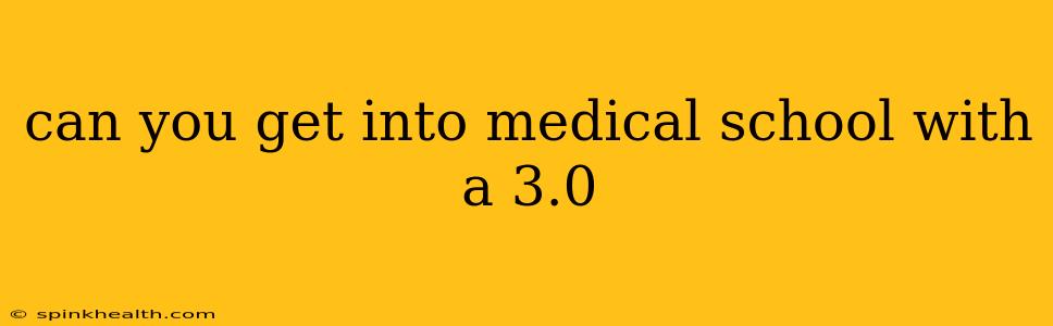 can you get into medical school with a 3.0