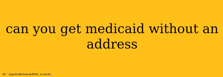 can you get medicaid without an address