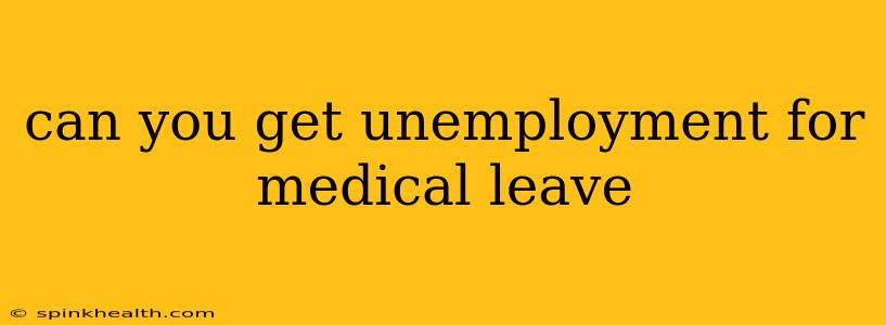 can you get unemployment for medical leave