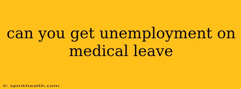can you get unemployment on medical leave