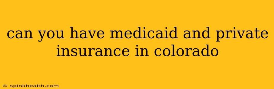 can you have medicaid and private insurance in colorado